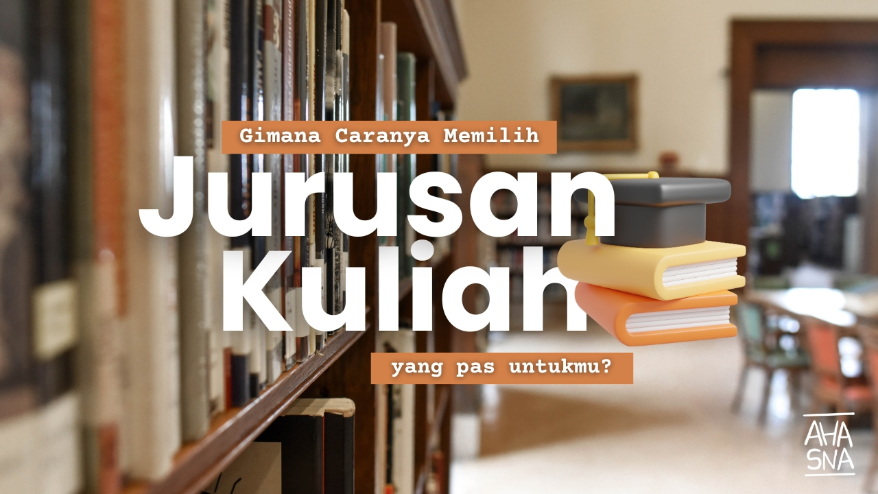 Gimana Caranya Memilih Jurusan Kuliah Yang Tepat Untukmu? - Ahasna